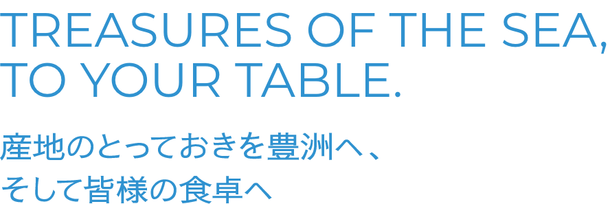 TREASURES OF THE SEA 産地のとっておきを豊洲へ、そして皆様の食卓へ